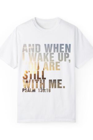 Unisex Garment-Dyed T-Shirt - And When I Wake Up, You Are Still With Me - Design
