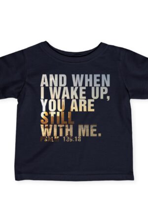 Infant Tee: And When I Wake Up, You're Still With Me